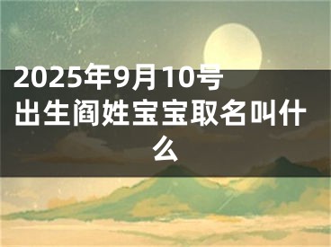 2025年9月10号出生阎姓宝宝取名叫什么
