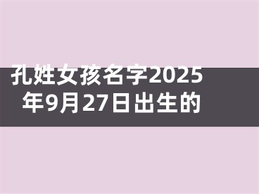 孔姓女孩名字2025年9月27日出生的