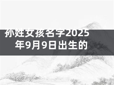 孙姓女孩名字2025年9月9日出生的