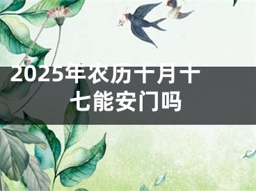 2025年农历十月十七能安门吗