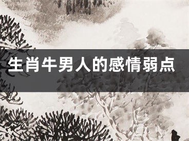生肖牛男人的感情弱点