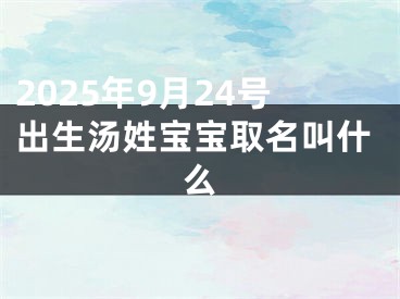 2025年9月24号出生汤姓宝宝取名叫什么