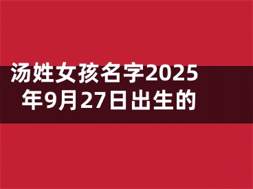 汤姓女孩名字2025年9月27日出生的