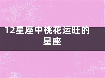 12星座中桃花运旺的星座