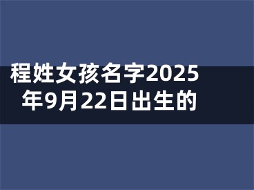 程姓女孩名字2025年9月22日出生的