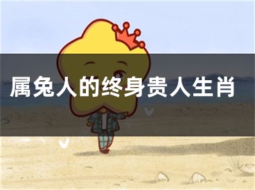 属兔人的终身贵人生肖
