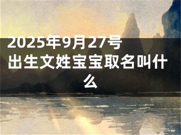 2025年9月27号出生文姓宝宝取名叫什么