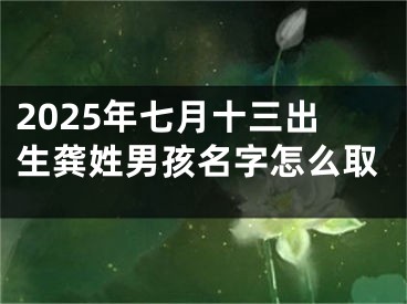 2025年七月十三出生龚姓男孩名字怎么取