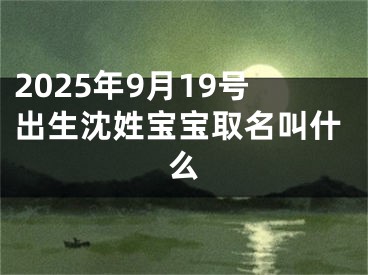 2025年9月19号出生沈姓宝宝取名叫什么