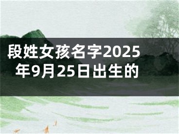 段姓女孩名字2025年9月25日出生的