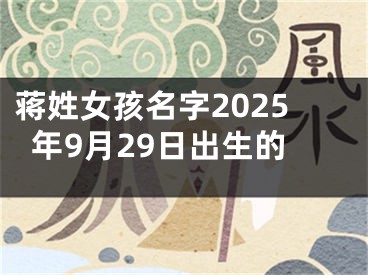 蒋姓女孩名字2025年9月29日出生的