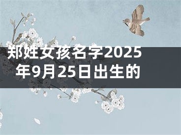 郑姓女孩名字2025年9月25日出生的