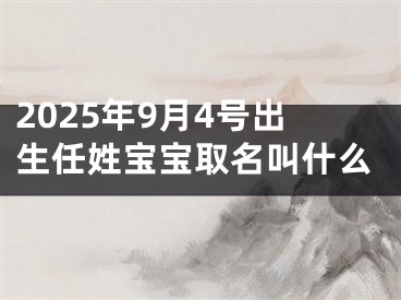 2025年9月4号出生任姓宝宝取名叫什么
