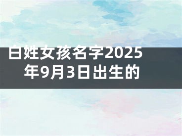 白姓女孩名字2025年9月3日出生的