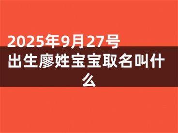 2025年9月27号出生廖姓宝宝取名叫什么