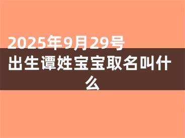 2025年9月29号出生谭姓宝宝取名叫什么