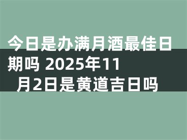今日是办满月酒最佳日期吗 2025年11月2日是黄道吉日吗