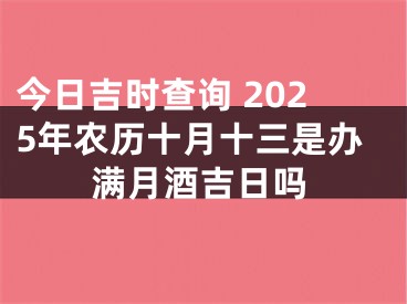 今日吉时查询 2025年农历十月十三是办满月酒吉日吗