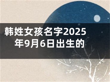 韩姓女孩名字2025年9月6日出生的