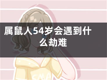 属鼠人54岁会遇到什么劫难