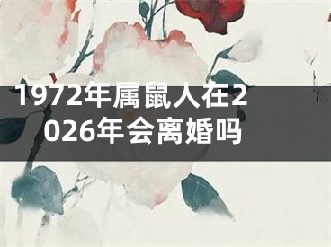 1972年属鼠人在2026年会离婚吗