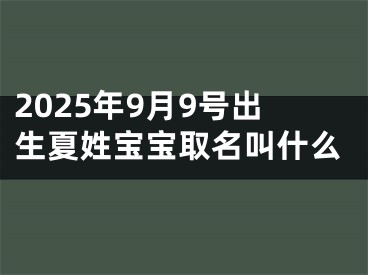 2025年9月9号出生夏姓宝宝取名叫什么