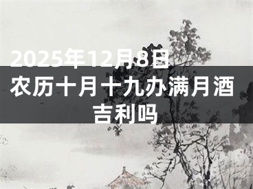 2025年12月8日农历十月十九办满月酒吉利吗