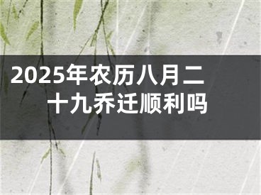 2025年农历八月二十九乔迁顺利吗
