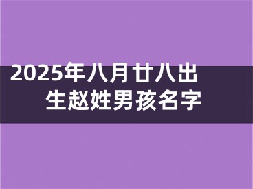2025年八月廿八出生赵姓男孩名字