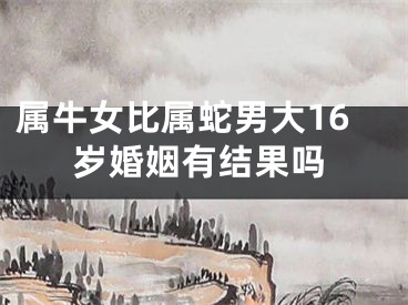 属牛女比属蛇男大16岁婚姻有结果吗
