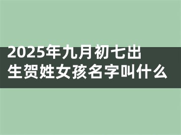 2025年九月初七出生贺姓女孩名字叫什么 