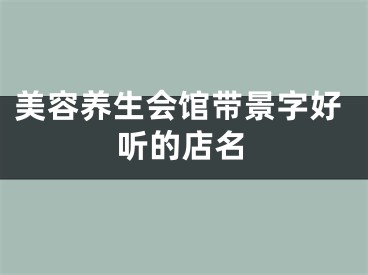 美容养生会馆带景字好听的店名 