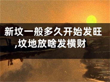 新坟一般多久开始发旺,坟地放啥发横财