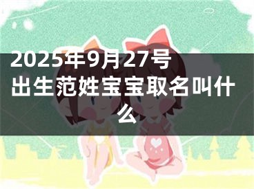 2025年9月27号出生范姓宝宝取名叫什么