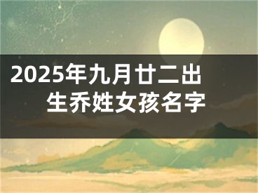 2025年九月廿二出生乔姓女孩名字