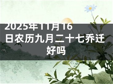 2025年11月16日农历九月二十七乔迁好吗