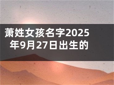 萧姓女孩名字2025年9月27日出生的