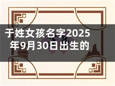 于姓女孩名字2025年9月30日出生的