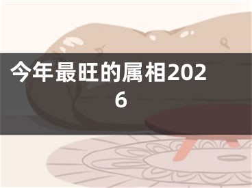 今年最旺的属相2026