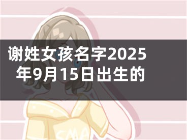 谢姓女孩名字2025年9月15日出生的