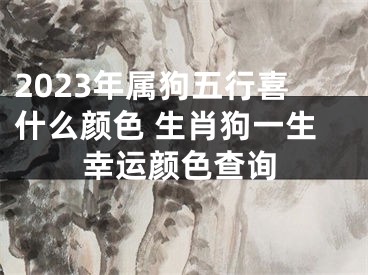 2023年属狗五行喜什么颜色 生肖狗一生幸运颜色查询