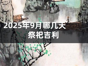 2025年9月哪几天祭祀吉利
