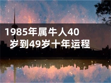 1985年属牛人40岁到49岁十年运程