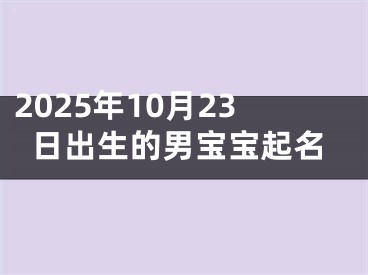 2025年10月23日出生的男宝宝起名