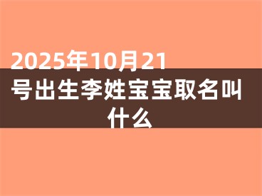 2025年10月21号出生李姓宝宝取名叫什么