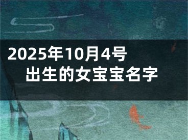 2025年10月4号出生的女宝宝名字