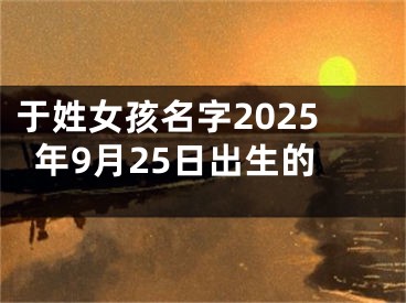 于姓女孩名字2025年9月25日出生的