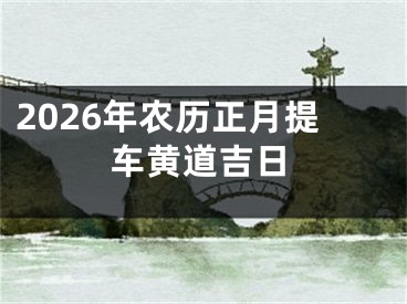 2026年农历正月提车黄道吉日