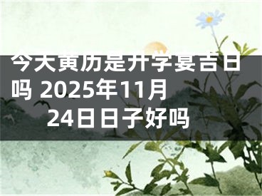 今天黄历是升学宴吉日吗 2025年11月24日日子好吗