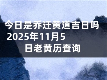 今日是乔迁黄道吉日吗 2025年11月5日老黄历查询